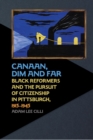 Image for Canaan, Dim and Far: Black Reformers and the Pursuit of Citizenship in Pittsburgh, 1915-1945
