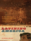 Image for Latining America: Black-Brown Passages and the Coloring of Latino/a Studies