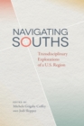 Image for Navigating Souths: Transdisciplinary Explorations of a U.S. Region