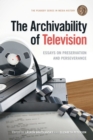 Image for Archivability of Television: Essays on Preservation and Perseverance