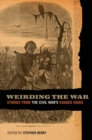 Image for Weirding the War: Stories from the Civil War&#39;s Ragged Edges