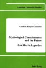 Image for Mythological Consciousness and the Future : Josae Maraia Arguedas