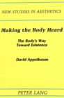 Image for Making the Body Heard : The Body&#39;s Way Toward Existence