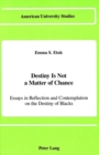 Image for Destiny is Not a Matter of Chance : Essays In Reflection and Contemplation on the Destiny of Blacks