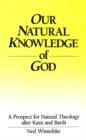 Image for Our Natural Knowledge of God : A Prospect for Natural Theology After Kant and Barth
