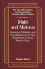 Image for Maid and Mistress : Feminine Solidarity and Class Difference in Five Nineteenth-Century French Texts
