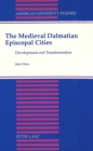 Image for The Medieval Dalmatian Episcopal Cities : Development and Transformation
