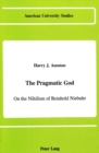 Image for The Pragmatic God : On the Nihilism of Reinhold Niebuhr