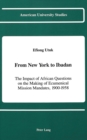Image for From New York to Ibadan : The Impact of African Questions on the Making of Ecumenical Mission Mandates, 1900-1958
