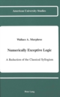 Image for Numerically Exceptive Logic : A Reduction of the Classical Syllogism