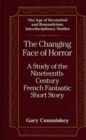 Image for The Changing Face of Horror : A Study of the Nineteenth Century French Fantastic Short Story