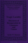 Image for Tragic Lucidity : Discourse of Recuperation in Unamuno and Camus