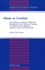 Image for Home as Creation : The Influence of Early Childhood Experience in the Literary Creation of Gabriel Garcia Marquez, Agustin Yanez and Juan Rulfo