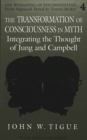 Image for The Transformation of Consciousness in Myth : Integrating the Thought of Jung and Campbell