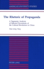 Image for The Rhetoric of Propaganda : A Tagmemic Analysis of Selected Documents of the Cultural Revolution in China
