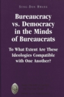 Image for Bureaucracy Vs. Democracy in the Minds of Bureaucrats : To What Extent Are These Ideologies Compatible with One Another?