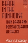 Image for Death in the FUNhouse : John Barth and Poststructuralist Aesthetics