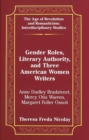 Image for Gender Roles, Literary Authority, and Three American Women Writers : Anne Dudley Bradstreet, Mercy Otis Warren, Margaret Fuller Ossoli