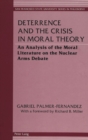 Image for Deterrence and the Crisis in Moral Theory : An Analysis of the Moral Literature on the Nuclear Arms Debate