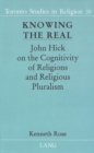 Image for Knowing the Real : John Hick on the Cognitivity of Religions and Religious Pluralism