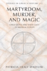 Image for Martrydom, Murder and Magic : Child Saints and Their Cults in Medieval Europe