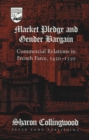 Image for Market Pledge and Gender Bargain : Commercial Relations in French Farce, 1450-1550