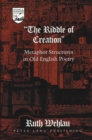 Image for The Riddle of Creation : Metaphor Structures in Old English Poetry