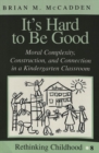 Image for It&#39;s Hard to be Good : Moral Complexity, Construction, and Connection in a Kindergarten Classroom