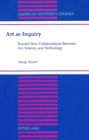 Image for Art as Inquiry : Toward New Collaborations Between Art, Science, and Technology