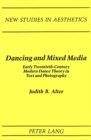 Image for Dancing and Mixed Media : Early Twentieth-Century Modern Dance Theory in Text and Photography