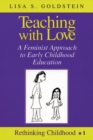 Image for Teaching with Love : A Feminist Approach to Early Childhood Education