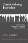 Image for Contextualizing Transition : Interviews with Contemporary Russian Writers and Critics
