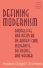 Image for Defining Modernism : Baudelaire and Nietzsche on Romanticism, Modernity, Decadence, and Wagner