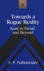 Image for Towards a Rogue Reality : Kant to Freud, and Beyond