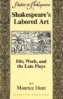 Image for Shakespeare&#39;s Labored Art : Stir, Work, and the Late Plays