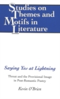 Image for Saying Yes at Lightning : Threat and the Provisional Image in Post-Romantic Poetry