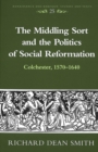 Image for The Middling Sort and the Politics of Social Reformation : Colchester, 1570-1640