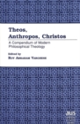 Image for Theos, Anthropos, Christos : A Compendium of Modern Philosophical Theology