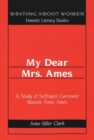 Image for My Dear Mrs. Ames : A Study of Suffragist Cartoonist Blanche Ames Ames / Anne Biller Clark.