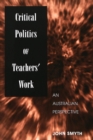 Image for Critical Politics of Teachers&#39; Work : An Australian Perspective