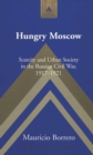 Image for Hungry Moscow : Scarcity and Urban Society in the Russian Civil War, 1917-1921