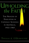 Image for Upholding the Faith : The Process of Education in Catholic Schools in Australia, 1922-1965
