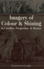 Image for Imagery of Colour and Shining in Catullus, Propertius, and Horace