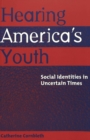 Image for Hearing America&#39;s Youth : Social Identities in Uncertain Times