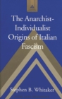 Image for The Anarchist-individualist Origins of Italian Fascism
