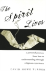 Image for The Spirit Lives : A Personal Journey from Loss to Understanding Through Religious Experience