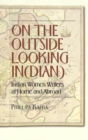 Image for On the Outside Looking In(dian) : Indian Women Writers at Home and Abroad