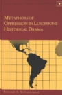 Image for Metaphors of Oppression in Lusophone Historical Drama
