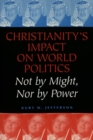 Image for Christianity&#39;s Impact on World Politics : Not by Might, Nor by Power