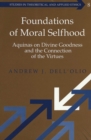 Image for Foundations of Moral Selfhood : Aquinas on Divine Goodness and the Connection of the Virtues